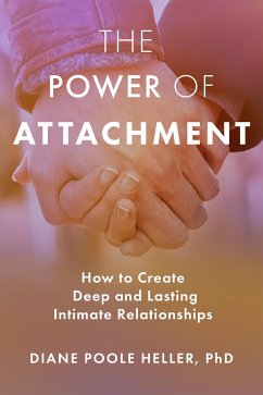 The Power of Attachment: How to Create Deep and Lasting Intimate Relationships - Poole Heller, Diane
