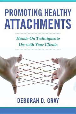 Promoting Healthy Attachments: Hands-On Techniques to Use with Your Clients - Gray, Deborah D.