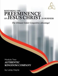 Restoring the Preeminence of Jesus Christ in Business: Ultimate Unfair Competitive Advantage! - Heyne, Leray