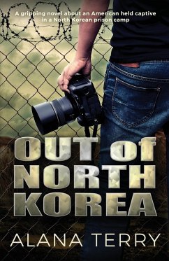 Out of North Korea: A gripping novel about an American held captive in a North Korean prison camp - Terry, Alana