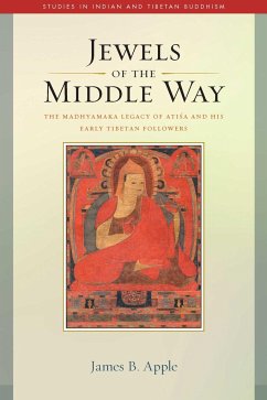 Jewels of the Middle Way: The Madhyamaka Legacy of Atisa and His Early Tibetan Followers - Apple, James B.