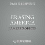Erasing America: Losing Our Future by Destroying Our Past
