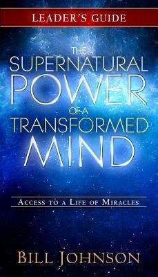 The Supernatural Power of a Transformed Mind Leader's Guide - Johnson, Bill