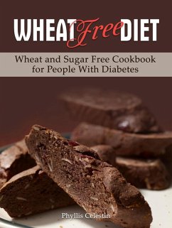 Wheat Free Diet: Wheat and Sugar Free Cookbook for People With Diabetes (eBook, ePUB) - Celestin, Phyllis