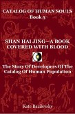 Shan Hai Jing-A Book Covered With Blood. The Story Of Developers Of The Catalog Of Human Population. (Catalog Of Human Souls, #5) (eBook, ePUB) Shan Hai Jing-A Book Covered With Blood. The Story Of Developers Of The Catalog Of Human Population. (Catalog Of Human Souls, #5) (eBook, ePUB)