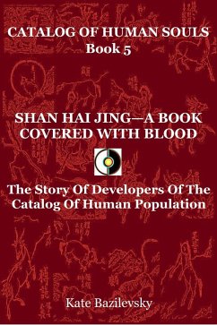 Shan Hai Jing-A Book Covered With Blood. The Story Of Developers Of The Catalog Of Human Population. (Catalog Of Human Souls, #5) (eBook, ePUB) - Bazilevsky, Kate