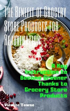 The Benefit of Grocery Store Products for Rejuvenation: A Key Instruction to Become Greener Thanks to Grocery Store Products (eBook, ePUB) - Towne, Vicente