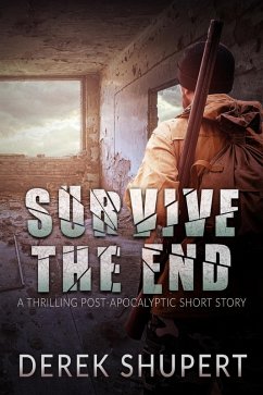 Survive the End (A Thrilling Post-Apocalyptic Short Story) (eBook, ePUB) - Shupert, Derek