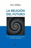 La Religión del Futuro: Una Visión Integradora de Las Grandes Tradiciones Espirituales