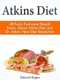 Atkins Diet: 48 Facts Everyone Should Know About Atkins Diet and Dr Atkins New Diet Revolution (eBook, ePUB)