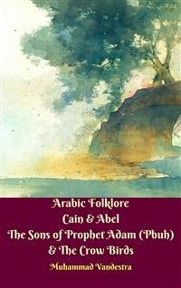 Arabic Folklore Cain & Abel The Sons of Prophet Adam (Pbuh) & The Crow Birds (eBook, PDF) - Vandestra, Muhammad