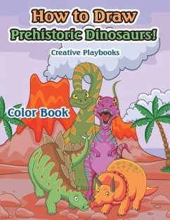 How to Draw Prehistoric Dinosaurs! Color Book - Creative Playbooks