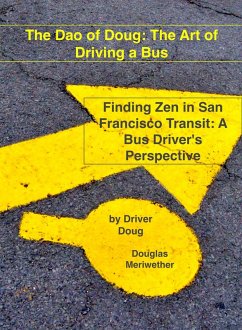 The Dao of Doug: The Art of Driving a Bus: Finding Zen in San Francisco Transit: A Bus Driver's Perspective (eBook, ePUB) - Meriwether, Douglas
