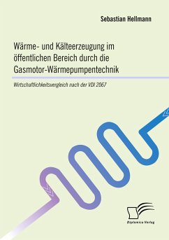 Wärme- und Kälteerzeugung im öffentlichen Bereich durch die Gasmotor-Wärmepumpentechnik: Wirtschaftlichkeitsvergleich nach der VDI 2067 - Hellmann, Sebastian