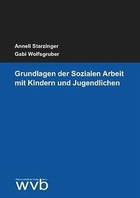 Grundlagen der Sozialen Arbeit mit Kindern und Jugendlichen - Wolfsgruber, Gabi; Starzinger, Anneli