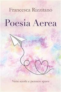 Poesia Aerea. Versi sciolti e pensieri sparsi. (eBook, PDF) - Rizzitano, Francesca