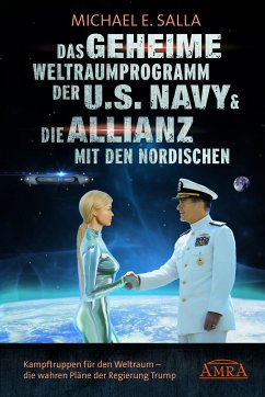 Das Geheime Weltraumprogramm der U.S. Navy & Die Allianz mit den Nordischen - Salla, Michael E.