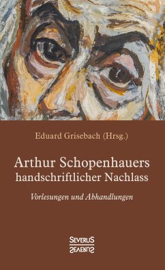 Arthur Schopenhauers handschriftlicher Nachlass - Schopenhauer, Arthur;Grisebach, Eduard