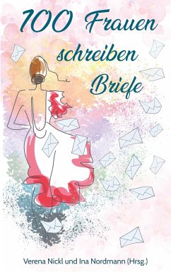 100 Frauen schreiben Briefe an das Leben - Nickl, Verena;Nordmann, Ina