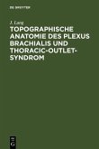 Topographische Anatomie des Plexus brachialis und Thoracic-outlet-Syndrom (eBook, PDF) Topographische Anatomie des Plexus brachialis und Thoracic-outlet-Syndrom (eBook, PDF)