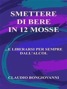 Smettere di bere in 12 mosse (fixed-layout eBook, ePUB) - Bongiovanni, Claudio