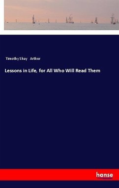 Lessons in Life, for All Who Will Read Them - Arthur, Timothy Shay