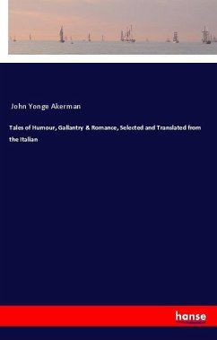 Tales of Humour, Gallantry & Romance, Selected and Translated from the Italian - Akerman, John Yonge