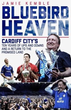 Bluebird Heaven: Cardiff City's Return to the Promised Land - Kemble, Jamie
