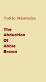 The Abduction of Abbie Brown (eBook, ePUB) The Abduction of Abbie Brown (eBook, ePUB)