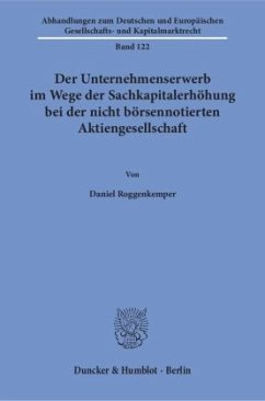 Der Unternehmenserwerb im Wege der Sachkapitalerhöhung bei der nicht börsennotierten Aktiengesellschaft - Roggenkemper, Daniel