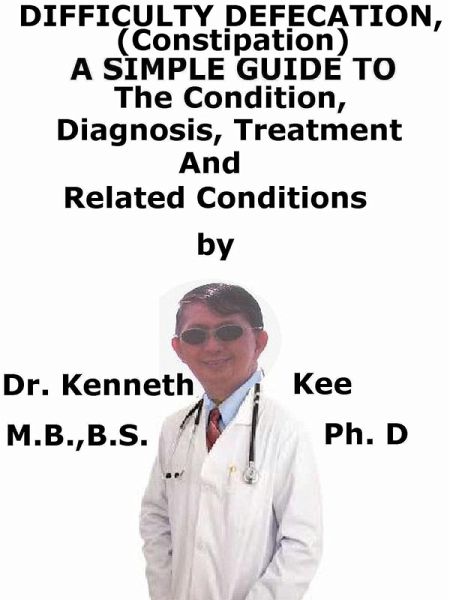 Difficult Defecation (Constipation), A Simple Guide To The Condition, Diagnosis, Treatment And Related Conditions (eBook, ePUB) Difficult Defecation (Constipation), A Simple Guide To The Condition, Diagnosis, Treatment And Related Conditions (eBook, ePUB)