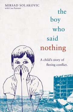 The Boy Who Said Nothing - A Child's Story of Fleeing Conflict (eBook, ePUB) - Solakovic, Mirsad