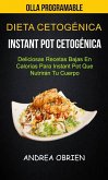 Dieta cetogénica: Instant Pot Cetogénica: Deliciosas Recetas Bajas en Calorías Para Instant Pot que Nutrirán tu Cuerpo (Olla programable) (eBook, ePUB)