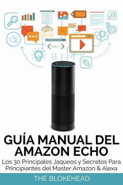Cover Guia Manual del Amazon Echo : Los 30 Principales Jaqueos y Secretos Para Principiantes del Master Amazon & Alexa (eBook, ePUB)