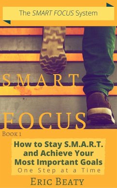 Smart Focus (Book 1): How to Stay S.M.A.R.T. and Achieve Your Most Important Goals One Step at a Time. (eBook, ePUB) - Beaty, Eric