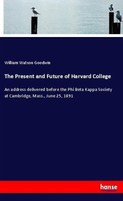 The Present and Future of Harvard College - Goodwin, William Watson