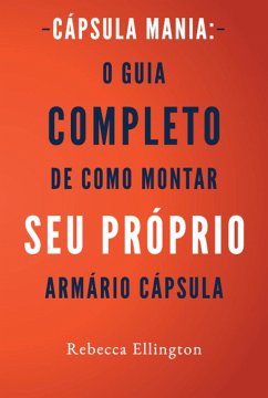 Cápsula Mania: O Guia Completo de Como Montar Seu Próprio Armário Cápsula (eBook, ePUB) - Ellington, Rebecca