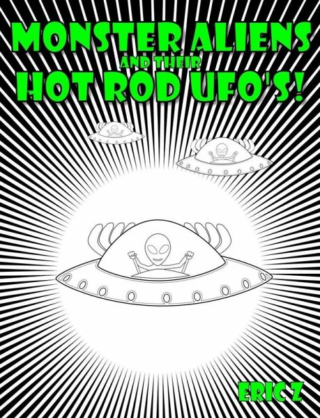 Monster Aliens and Their Hot Rod UFO's! (Eye Benders, Aliens, Ufos, Mandalas, Pyramids, and Optical Illusions by Eric Z, #3) (eBook, ePUB) Monster Aliens and Their Hot Rod UFO's! (Eye Benders, Aliens, Ufos, Mandalas, Pyramids, and Optical Illusions by Eric Z, #3) (eBook, ePUB)