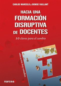 Hacia una formación disruptiva de docentes : 10 claves para el cambio - Vaillant, Denise; Marcelo García, Carlos