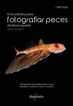 Guía práctica para fotografías peces del litoral español : 230 especies del Mediterráneo, costa cantábrica, Atlántico Norte y Canarias - Salvador, Xavier