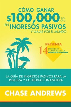 Cómo ganar $ 100,000 por año en ingresos pasivos y viajar por el mundo - Andrews, Chase