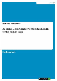 Zu Frank Lloyd Wrights Architektur. Return to the human scale - Forschner, Isabelle