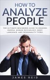 How to Analyze People: The Ultimate Beginners Guide to Reading People, Human Psychology, Body Language & Personality Types (eBook, ePUB)