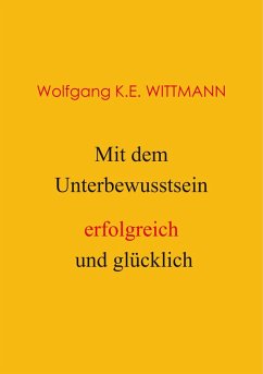 Mit dem Unterbewusstsein erfolgreich und glücklich (eBook, ePUB) - Wolfgang K. E. Wittmann