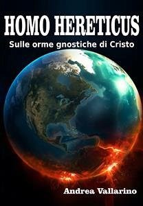 Homo Hereticus sulle orme gnostiche di Cristo (eBook, PDF) - Vallarino, Andrea