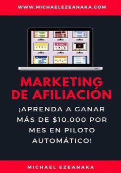 Marketing de afiliación. ¡Aprenda a ganar más de $10.000 por mes en piloto automático! (eBook, ePUB) - Michael Ezeanaka