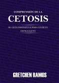 Comprension de la Cetosis. Su Guia Definitiva para Vivir el Estilo Keto (eBook, ePUB)