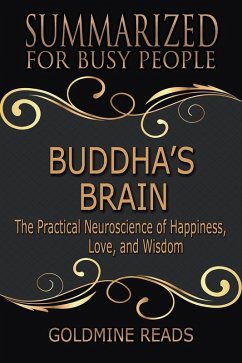 Buddha's Brain - Summarized for Busy People: The Practical Neuroscience of Happiness, Love, and Wisdom (eBook, ePUB) - Reads, Goldmine