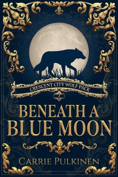 Beneath a Blue Moon (Crescent City Wolf Pack, #2) (eBook, ePUB) - Pulkinen, Carrie