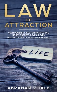 Law Of Attraction: Your Powerful Key for Manifesting Money, Success, Love or Even Win The Lottery Almost Effortlessly! (eBook, ePUB) - Vitale, Abraham